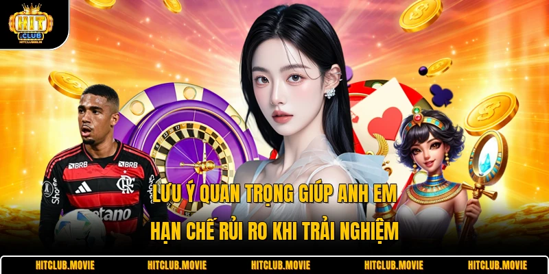 Lưu ý quan trọng giúp anh em hạn chế rủi ro khi trải nghiệm