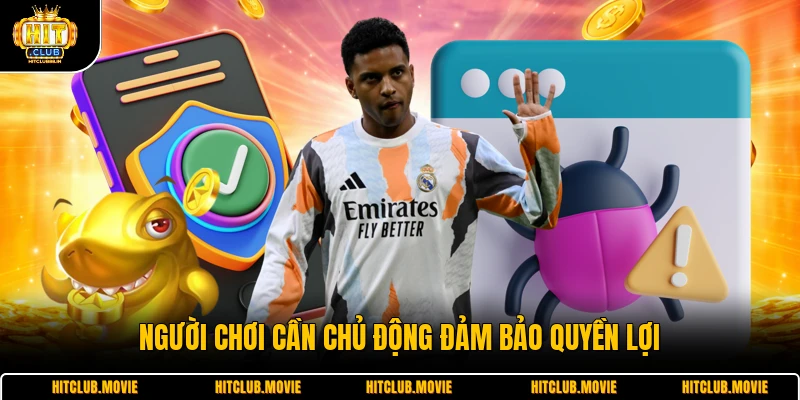 Người chơi cần chủ động đảm bảo quyền lợi